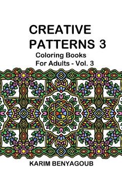 Coperta cărții 'Creative Patterns 3: Coloring Books For Adults - Karim Benyagoub'