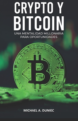 Crypto Y Bitcoin: Una Mentalidad Millonaria Para Oportunidades - Michael A. Duniec