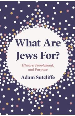 Coperta cărții 'What Are Jews For?: History, Peoplehood, and Purpose - Adam Sutcliffe'