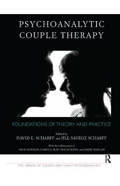 Coperta cărții 'Psychoanalytic Couple Therapy: Foundations of Theory and Practice - David E. Scharff'