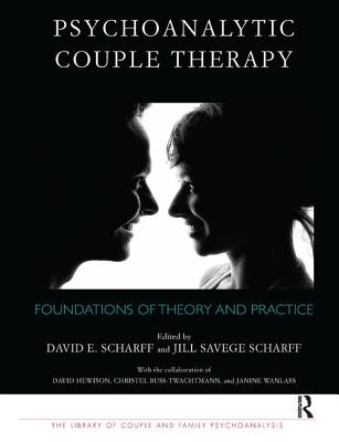 Psychoanalytic Couple Therapy: Foundations of Theory and Practice - David E. Scharff