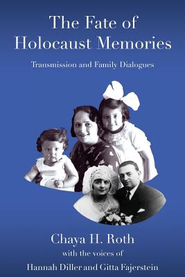 The Fate of Holocaust Memories: Transmission and Family Dialogues - Chaya H. Roth Ph. D.