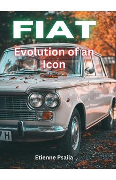 Coperta cărții 'FIAT - Evolution Of An Icon - Etienne Psaila'