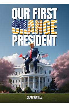 Coperta cărții 'Our First Orange President - Sean Seville'