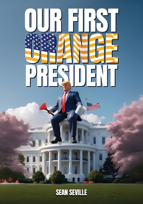 Coperta cărții 'Our First Orange President - Sean Seville'
