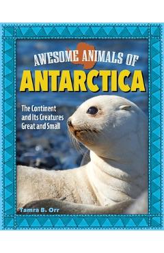 Coperta cărții 'Awesome Animals of Antarctica: The Continent and Its Creatures Great and Small - Tamra B. Orr'