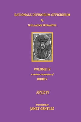 Rationale Divinorum Officiorum by Guillaume Durandus, Volume Four: Book Five - Janet Gentles