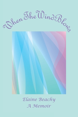 When the Wind Blows: A Memoir - Elaine Beachy