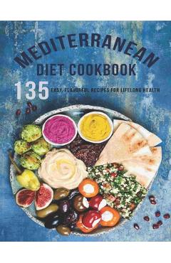 Coperta cărții 'Mediterranean Diet Cookbook: 135 Easy, Flavorful Recipes For LifeLong Healthy - James Dunleavy'