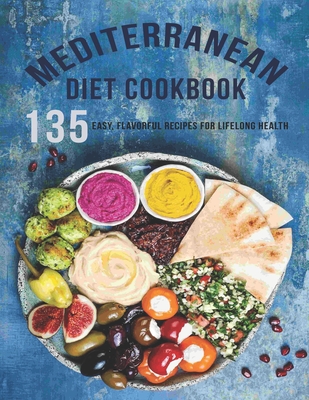 Coperta cărții 'Mediterranean Diet Cookbook: 135 Easy, Flavorful Recipes For LifeLong Healthy - James Dunleavy'