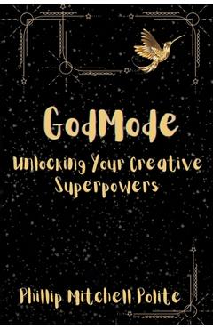 Coperta cărții 'God Mode: Unlocking Your Creative Super Powers - Phillip Mitchell Polite'