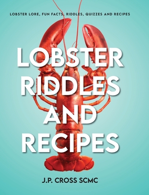 Coperta cărții 'Lobster Riddles and Recipes: Lobster Lore, Fun Facts, Riddles, Quizzes And Recipes - J. P. Cross Scmc'