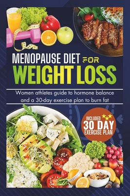 Coperta cărții 'Menopause Diet for Weight Loss: Women Athlete Guide To Hormone Balance And 30-Day Exercise Plan To Burn Fat (Tested And'