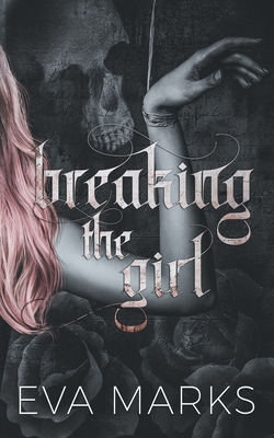 Breaking the Girl: A dark best friend's dad romance - Eva Marks