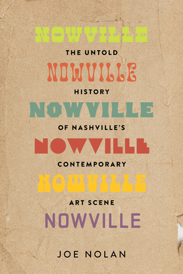 Nowville: The Untold History of Nashville's Contemporary Art Scene - Joe Nolan