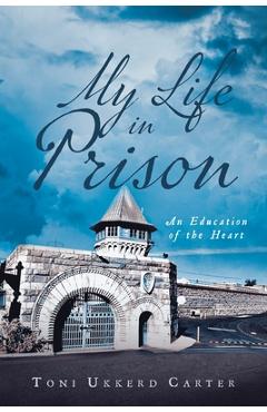 Coperta cărții 'My Life in Prison: An Education of the Heart - Toni Ukkerd Carter'