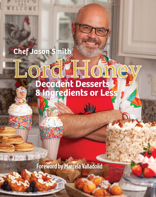 Lord Honey: Decadent Desserts: 8 Ingredients or Less - Chef Jason Smith