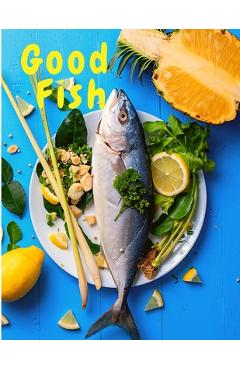 Coperta cărții 'Good Fish: Quick and Simple Fish Recipes to Cook for Everyone, Everywhere -'