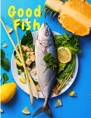 Good Fish: Quick and Simple Fish Recipes to Cook for Everyone, Everywhere - 