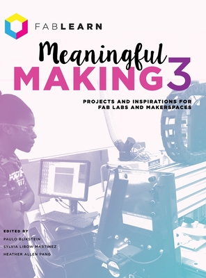 Meaningful Making 3: Projects and Inspirations for Fab Labs and Makerspaces - Paulo Blikstein