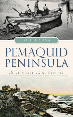Pemaquid Peninsula: A Midcoast Maine History - Josh Hanna