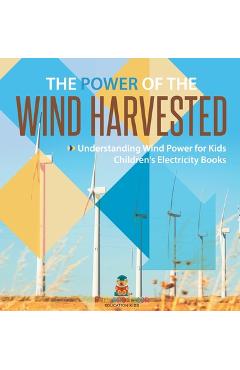 Coperta cărții 'The Power of the Wind Harvested - Understanding Wind Power for Kids Children's Electricity Books -'