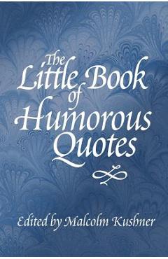 Coperta cărții 'The Little Book of Humorous Quotes - Malcolm Kushner'