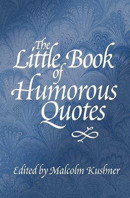 Coperta cărții 'The Little Book of Humorous Quotes - Malcolm Kushner'