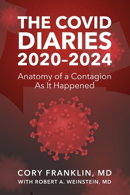 The Covid Diaries: 2020-2024: Anatomy of a Contagion As It Happened - Robert A. Weinstein M. D.