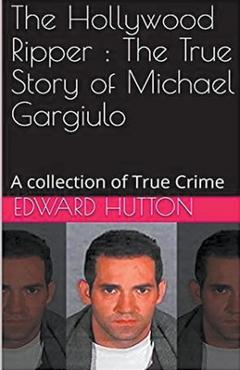 The Hollywood Ripper: The True Story of Michael Gargiulo - Edward Hutton