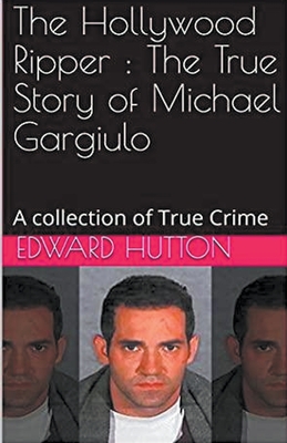 Coperta cărții 'The Hollywood Ripper: The True Story of Michael Gargiulo - Edward Hutton'