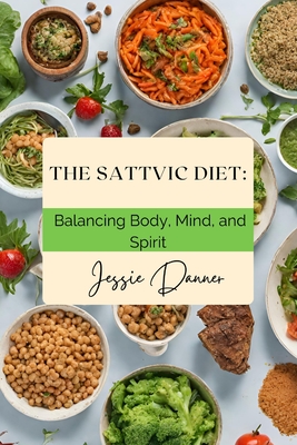 The Sattvic Diet: Balancing Body, Mind, and Spirit - Jesse Danner