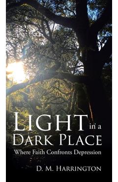 Coperta cărții 'Light in a Dark Place: Where Faith Confronts Depression - D. M. Harrington'