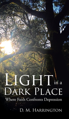 Coperta cărții 'Light in a Dark Place: Where Faith Confronts Depression - D. M. Harrington'