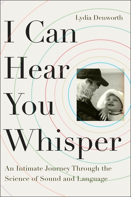 Coperta cărții 'I Can Hear You Whisper: An Intimate Journey Through the Science of Sound and Language - Lydia Denworth'