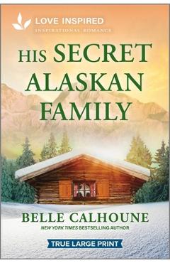Coperta cărții 'His Secret Alaskan Family: An Uplifting Inspirational Romance - Belle Calhoune'