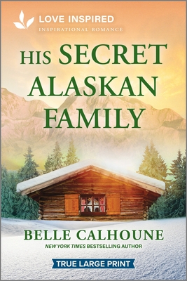 Coperta cărții 'His Secret Alaskan Family: An Uplifting Inspirational Romance - Belle Calhoune'
