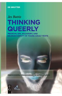 Coperta cărții 'Thinking Queerly: Medievalism, Wizardry, and Neurodiversity in Young Adult Texts - Jes Battis'