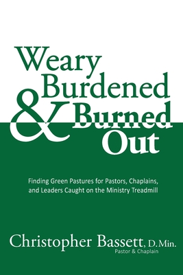 Coperta cărții 'Weary, Burdened & Burned Out: Finding Green Pastures for Pastors, Chaplains, and Leaders Caught on the Ministry'