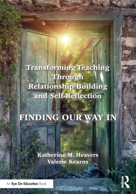 Transforming Teaching Through Relationship-Building and Self-Reflection: Finding Our Way in - Katherine M. Heavers