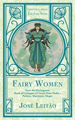 Fairy Women from the Portuguese Book of Lineages of Count Dom Pedro: Politics, Mysticism and Magic - José Leitão