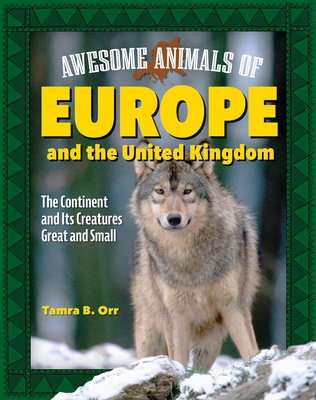 Awesome Animals of Europe and the United Kingdom: The Continent and Its Creatures Great and Small - Tamra B. Orr