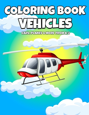 Coloring Book Vehicles: Cars, Planes And More From A-Z - Active Vehicles Coloring Book For Kids Ages 2-5 Years Old - Learn First Letter Alphab - Cards2 Create