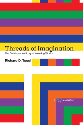 Threads of Imagination: The Collaborative Story of Weaving Worlds - Richard D. Tucci