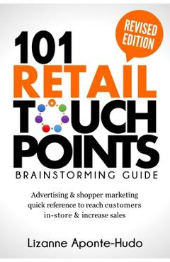 Poza produsului 101 Retail Touchpoints Brainstorming Guide (Revised Edition ): Advertising & shopper marketing quick reference to reach customers in-store & increase - Lizanne Aponte-hudo