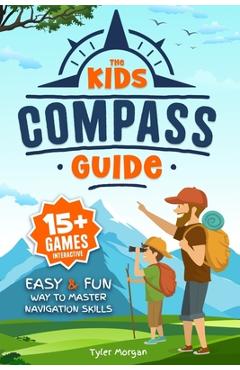 Coperta cărții 'The Kids' Compass Guide: Easy & Fun Way to Master Navigation Skills Colorful Illustrations, Quizzes, and 15+'