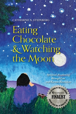 Eating Chocolate & Watching the Moon: Spiritual Awakening through Loss and Karmic Resolution - Catherine N. Steinberg
