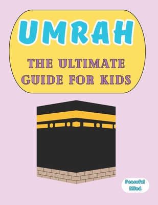 Coperta cărții 'Umrah: The Ultimate Guide for Kids - Peaceful Mind'