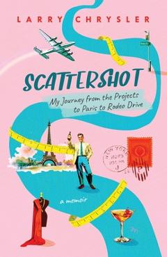 Coperta cărții 'Scattershot: My Journey from the Projects to Paris to Rodeo Drive - Larry Chrysler'