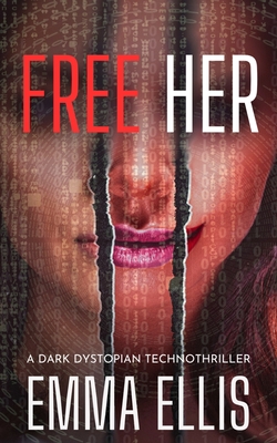 Free Her: A dark dystopian technothriller - Emma Ellis